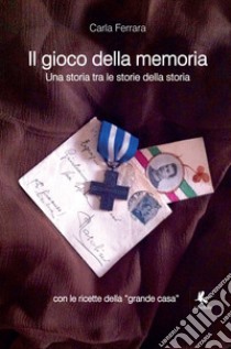 Il gioco della memoria. Una storia tra le storie della storia libro di Ferrara Carla