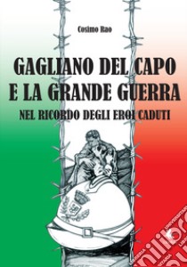 Gagliano del Capo e la grande guerra nel ricordo degli eroi caduti libro di Rao Cosimo