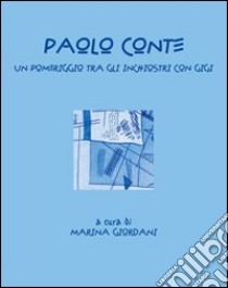 Paolo Conte. Un pomeriggio tra gli inchiostri con Gigi. Ediz. illustrata libro di Conte Paolo; Giordani Marina