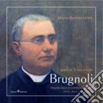 Padre Vincenzo Brugnoli. Musicista e compositore. 1916-2016 centenario. Con CD Audio libro di Lancia Adamo Massimo