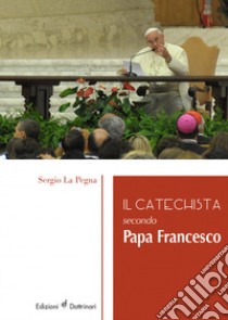 Il catechista secondo papa Francesco libro di La Pegna Sergio