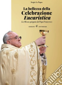 La bellezza della celebrazione eucaristica. La messa spiegata da papa Francesco libro di La Pegna Sergio