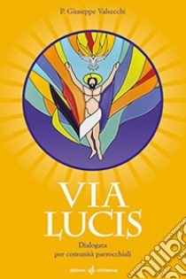 Via Lucis. Dialogata per comunità parrocchiali libro di Valsecchi Giuseppe