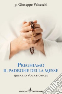 Preghiamo il padrone della messe. Rosario vocazionale libro di Valsecchi Giuseppe