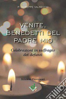 Venite, benedetti del padre mio. Celebrazioni in suffragio dei defunti libro di Valsecchi Giuseppe