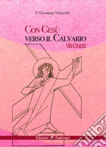 Con Gesù verso il calvario. Via Crucis libro di Valsecchi Giuseppe