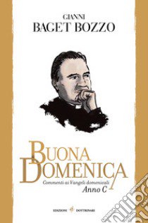 Buona domenica. Commenti ai Vangeli domenicali. Anno C libro di Baget Bozzo Gianni