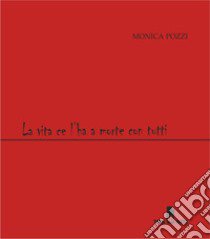 La vita ce l'ha a morte con tutti. Parole che si mettono in gioco libro di Pozzi Monica