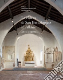 La chiesa di San Bartolomeo in Albino. Arte e storia libro di Madornali M. L. (cur.); Pacia A. (cur.)