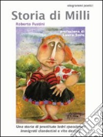 Storia di Milli. Una storia di prostitute, ladri, spacciatori, immigrati clandestini e di vite deviate libro di Fustini Roberto