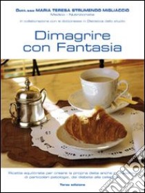 Dimagrire con fantasia. Ricette equilibrate per creare la propria dieta anche in presenza di particolari patologie, dal diabete alla celiachia libro di Strumendo Migliaccio M. Teresa