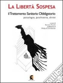 La libertà sospesa. Il trattamento sanitario obbligatorio e le morti invisibili libro di Foschi R. (cur.)