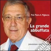 La grande abbuffata. Prevenzione rimedi terapie libro di Migliaccio Pietro Antonio