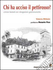 Chi ha ucciso il pettirosso? Crimini bestiali con divagazioni gastronomiche libro di Milletti Valeria