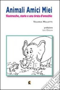 Animali amici miei. Filastrocche, storie e una tirata d'orecchie libro di Milletti Valeria