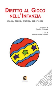 Diritto al gioco nell'infanzia. Storia, teoria, pratica, esperienze in Italia e all'estero libro