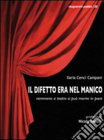 Il difetto era nel manico. Nemmeno a teatro si può morire in pace libro di Cenci Campani Ilaria