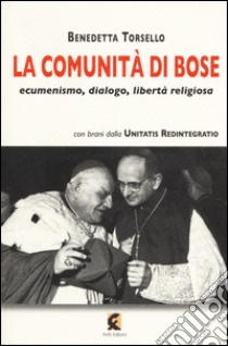 La comunità di Bose. Ecumenismo, dialogo, libertà religiosa libro di Torsello Benedetta