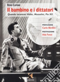 Il bambino e i dittatori. Quando Incontrai Hitler, Mussolini, Pio XII libro di Capone Remo