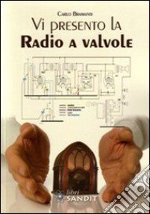 Vi presento la radio a valvole libro di Bramanti Carlo