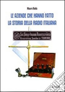 Le Aziende che hanno fatto la storia della radio italiana libro di Riello Mauro