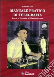 Manuale pratico di telegrafia. Teorie e tecniche di manipolazione. Con DVD libro di Tata Claudio