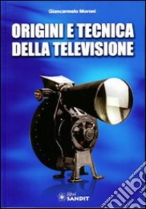 Origini e tecnica della televisione libro di Moroni Giancarmelo