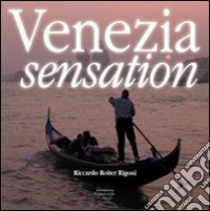 Venezia sensation. Ediz. italiana e inglese libro di Roiter Rigoni Riccardo; Nobbio C. (cur.)