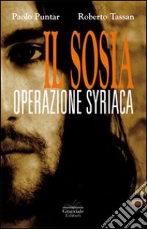 Il sosia. Operazione syriaca libro di Puntar Paolo; Tassan Roberto