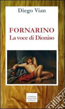 Fornarino. La voce di Dioniso libro di Vian Diego