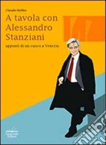 A tavola con Alessandro Stanziani. Appunti di un cuoco a Venezia libro di Nobbio Claudio