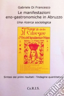 Le manifestazioni eno-gastronomiche in Abruzzo. Una ricerca sociologica. Sintesi dei primi risultati. L'indagine quantitativa libro di Di Francesco Gabriele