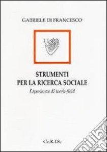 Strumenti per la ricerca sociale. Esperienze di work-field libro di Di Francesco Gabriele