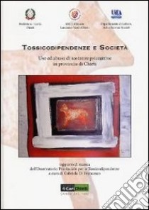 Tossicodipendenza e società. Uso ed abuso di sostanze psicoattive in provincia di Chieti. Rapporto di ricerca dell'osservatorio provinciale per le tossicodipendenze libro di Di Francesco G. (cur.)