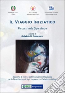 Il viaggio iniziatico. Percorsi nelle Dipendenze libro di Di Francesco G. (cur.)