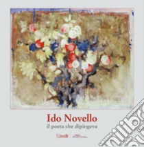 Ido Novello: il poeta che dipingeva. Ediz. illustrata libro di Vachino G. (cur.)