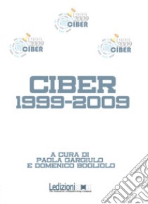 Ciber 1999-2009 libro di Bogliolo D. (cur.); Gargiulo P. (cur.)