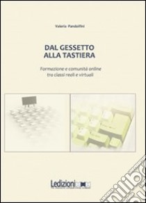 Dal gessetto alla tastiera. Formazione e comunità online fra classi reali e virtuali libro di Pandolfini Valeria