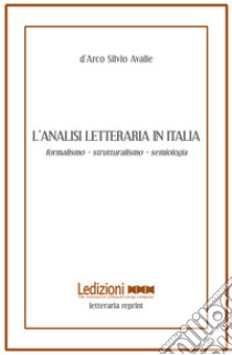 L'analisi letteraria in Italia. Formalismo, strutturalismo, semiologia libro di Avalle D'Arco Silvio