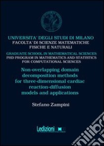 Non-overlapping domain decomposition methods for three-dimensional cardiac reaction-diffusion models and applications libro di Zampini Stefano