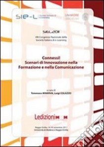 Connessi! Scenari di innovazione nella formazione e nella comunicazione. Atti 8° Congresso nazionale della società italiana di e-learning SIEL 2011 libro di Minerva T. (cur.); Colazzo L. (cur.)