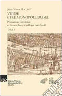 Venise et le monopole du sel. Production, commerce et finance d'une République marchande libro di Hocquet Jean-Claude