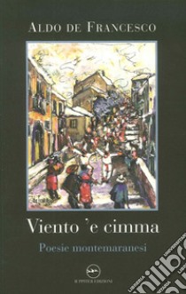 Viento 'e cimma. Poesie montemaranesi libro di De Francesco Aldo