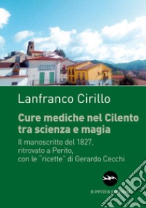 Cure mediche nel Cilento tra scienza e magia. Il manoscritto del 1827, ritrovato a Perito, con le «ricette» di Gerardo Cecchi libro di Cirillo Lanfranco