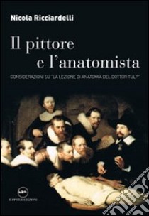 Il pittore e l'anatomista. Considerazioni su «La lezione di anatomia del dottor Tulp» libro di Ricciardelli Nicola