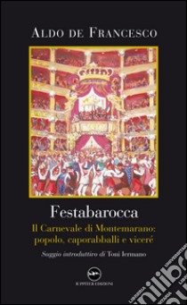 Festabarocca. Il carnevale di Montemarano. Popolo, caporabballi e viceré libro di De Francesco Aldo