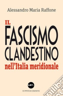 Il fascismo clandestino nell'Italia meridionale libro di Raffone Alessandro Maria