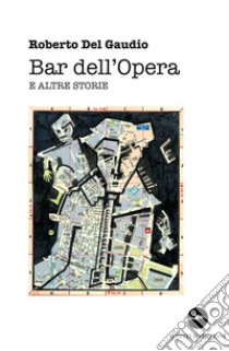 Bar dell'Opera e altre storie libro di Del Gaudio Roberto