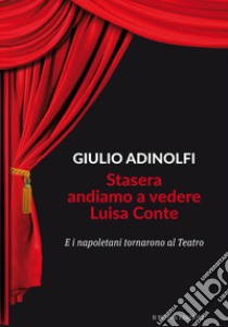 Stasera andiamo a vedere Luisa Conte. E i napoletani tornarono al Teatro libro di Adinolfi Giulio