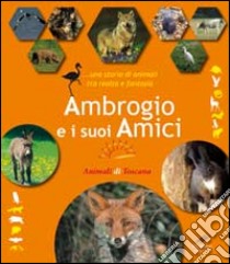 Ambrogio e i suoi amici... Una storia di animali tra realtà e fantasia libro di Rosati Carlo; Moroni Cesare